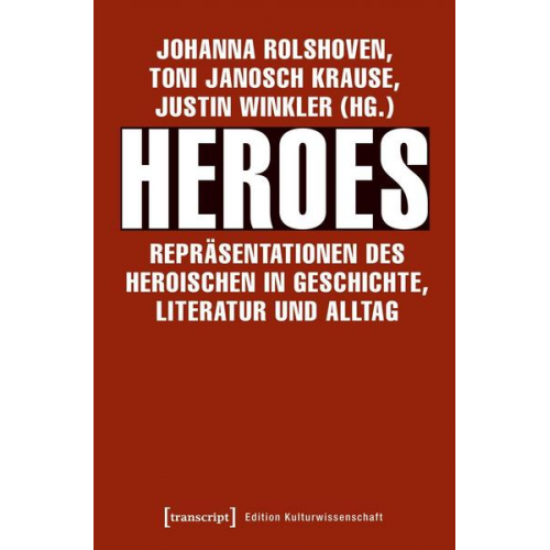 Heroes - Repräsentationen des Heroischen in Geschichte, Literatur und Alltag