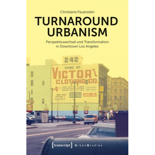 Christiane Feuerstein - Turnaround Urbanism - Perspektivwechsel und Transformation in Downtown Los Angeles