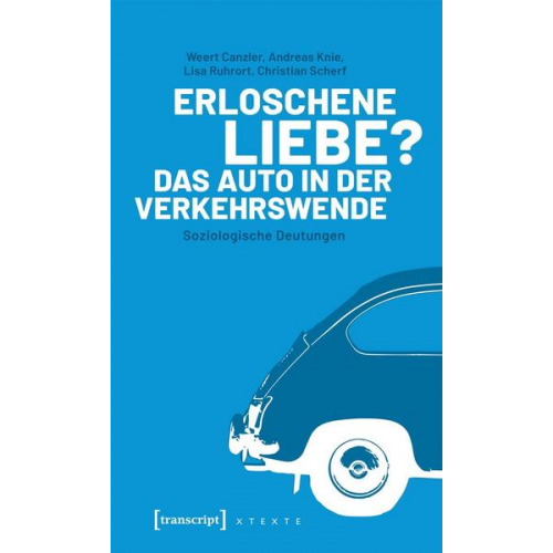 Weert Canzler & Andreas Knie & Lisa Ruhrort & Christian Scherf - Erloschene Liebe? Das Auto in der Verkehrswende