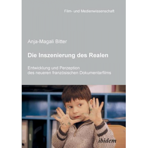 Anja-Magali Bitter - Die Inszenierung des Realen. Entwicklung und Perzeption des neueren französischen Dokumentarfilms