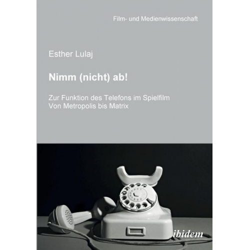 Esther Lulaj - Nimm (nicht) ab! Zur Funktion des Telefons im Spielfilm