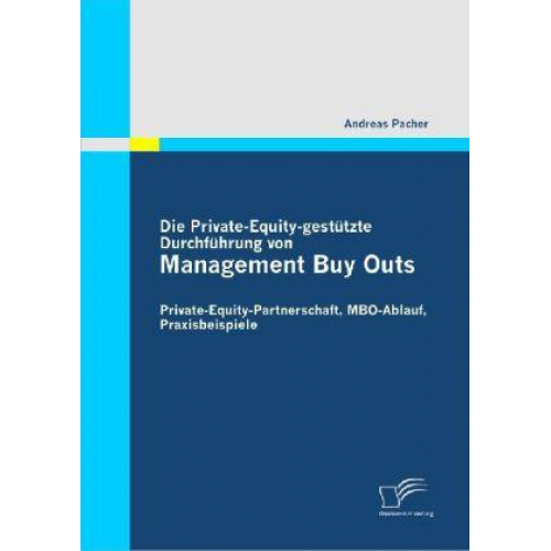 Andreas Pacher - Die Private-Equity-gestützte Durchführung von Management Buy Outs: Private-Equity-Partnerschaft, MBO-Ablauf, Praxisbeispiele