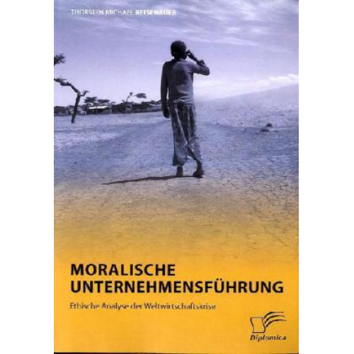 Thorsten Michael Reisenauer - Moralische Unternehmensführung: Ethische Analyse der Weltwirtschaftskrise