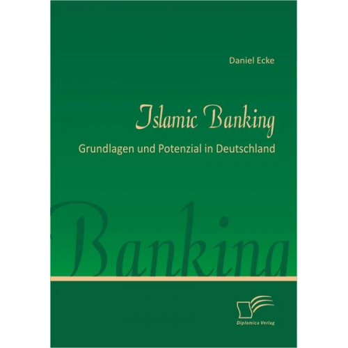 Daniel Ecke - Islamic Banking: Grundlagen und Potenzial in Deutschland