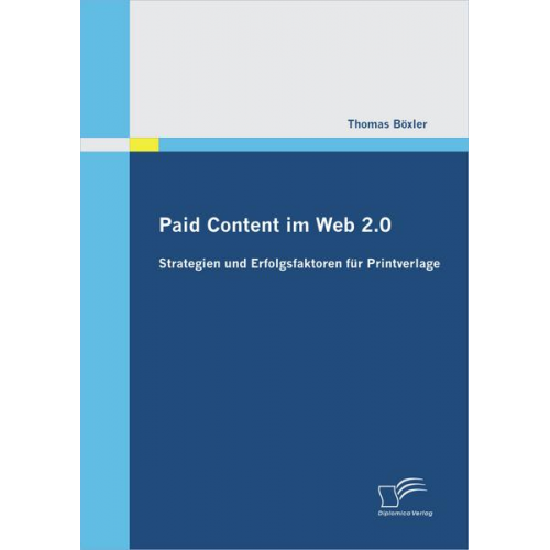 Thomas Böxler - Paid Content im Web 2.0: Strategien und Erfolgsfaktoren für Printverlage