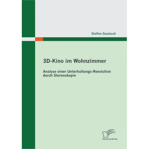 Steffen Gautzsch - 3D-Kino im Wohnzimmer: Analyse einer Unterhaltungs-Revolution durch Stereoskopie