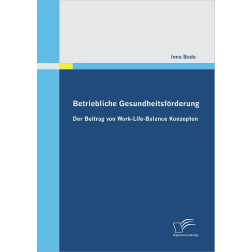 Inna Bode - Betriebliche Gesundheitsförderung: Der Beitrag von Work-Life-Balance Konzepten