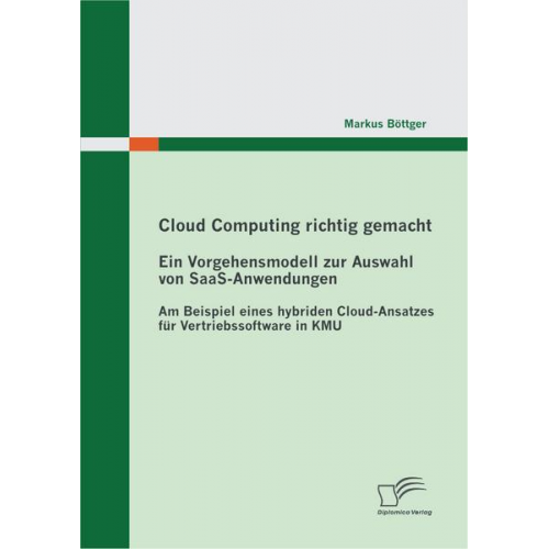 Markus Böttger - Cloud Computing richtig gemacht: Ein Vorgehensmodell zur Auswahl von SaaS-Anwendungen