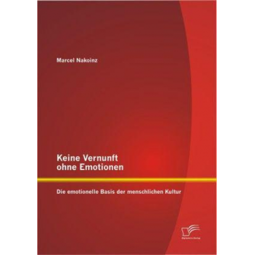 Marcel Nakoinz - Keine Vernunft ohne Emotionen: Die emotionelle Basis der menschlichen Kultur