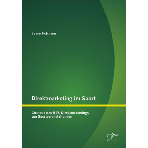 Lasse Hofmann - Direktmarketing im Sport: Chancen des B2B-Direktmarketings von Sportveranstaltungen