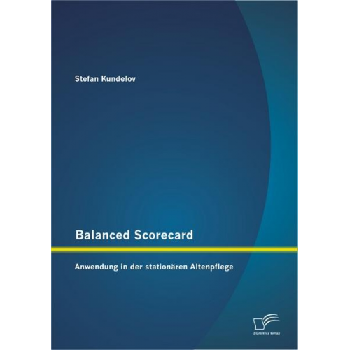 Stefan Kundelov - Balanced Scorecard: Anwendung in der stationären Altenpflege