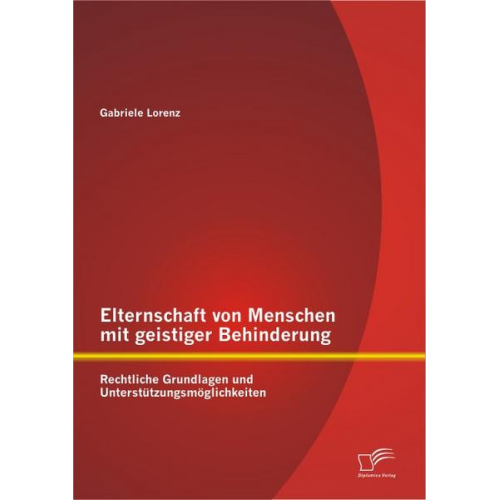 Gabriele Lorenz - Elternschaft von Menschen mit geistiger Behinderung: Rechtliche Grundlagen und Unterstützungsmöglichkeiten