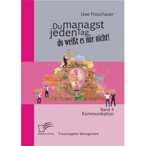 Uwe Froschauer - Du managst jeden Tag, du weißt es nur nicht – Praxisratgeber Management: Band 4 Kommunikation