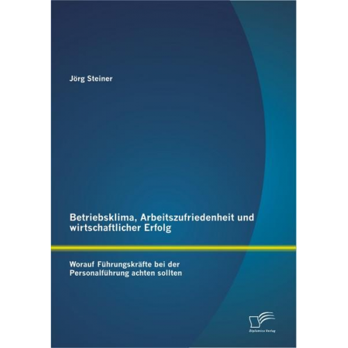 Jörg Steiner - Betriebsklima, Arbeitszufriedenheit und wirtschaftlicher Erfolg: Worauf Führungskräfte bei der Personalführung achten sollten