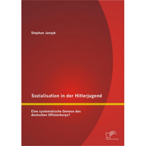 Stephan Janzyk - Sozialisation in der Hitlerjugend: Eine systematische Genese des deutschen Offizierkorps?