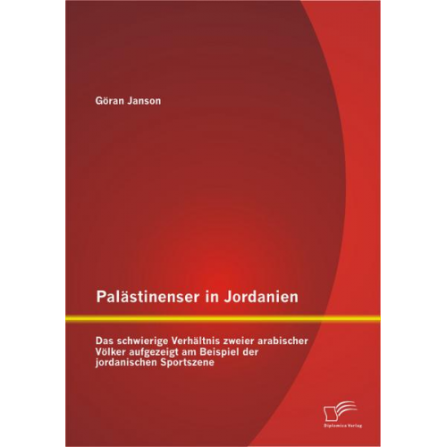 Göran Janson - Palästinenser in Jordanien. Das schwierige Verhältnis zweier arabischer Völker aufgezeigt am Beispiel der jordanischen Sportszene