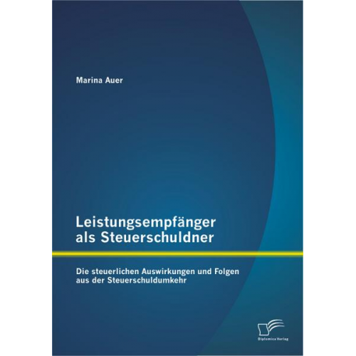 Marina Auer - Leistungsempfänger als Steuerschuldner: Die steuerlichen Auswirkungen und Folgen aus der Steuerschuldumkehr