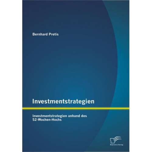 Bernhard Pretis - Investmentstrategien: Investmentstrategien anhand des 52-Wochen-Hochs