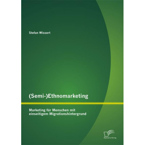 Stefan Wissert - (Semi-)Ethnomarketing: Marketing für Menschen mit einseitigem Migrationshintergrund