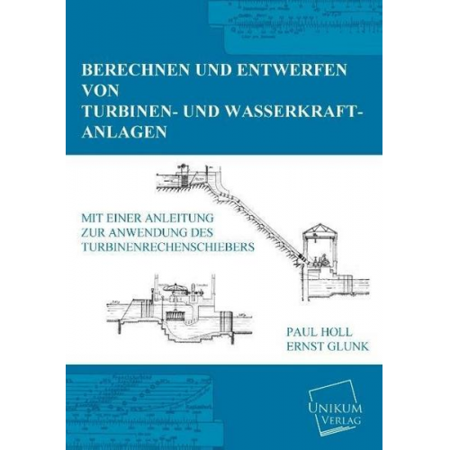 Paul Holl & Ernst Glunk - Berechnen und Entwerfen von Turbinen- und Wasserkraft-Anlagen