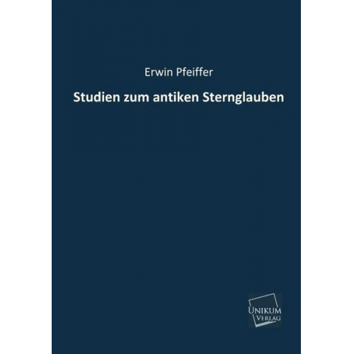 Erwin Pfeiffer - Studien zum antiken Sternglauben