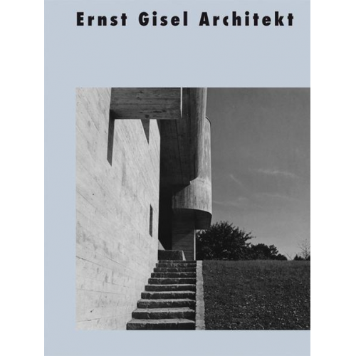 Werner Oechslin & Bruno Maurer - Ernst Gisel Architekt