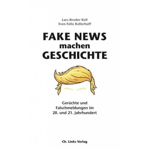 Lars-Broder Keil & Sven Felix Kellerhoff - Fake News machen Geschichte