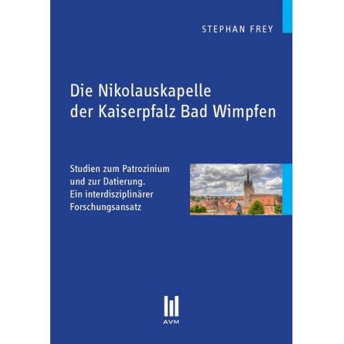 Stephan Frey - Die Nikolauskapelle der Kaiserpfalz Bad Wimpfen