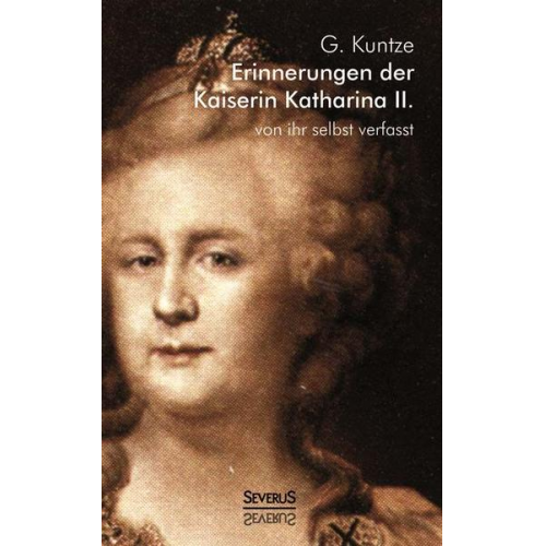 G. Kuntze - Erinnerungen der Kaiserin Katharina II. Von ihr selbst verfasst