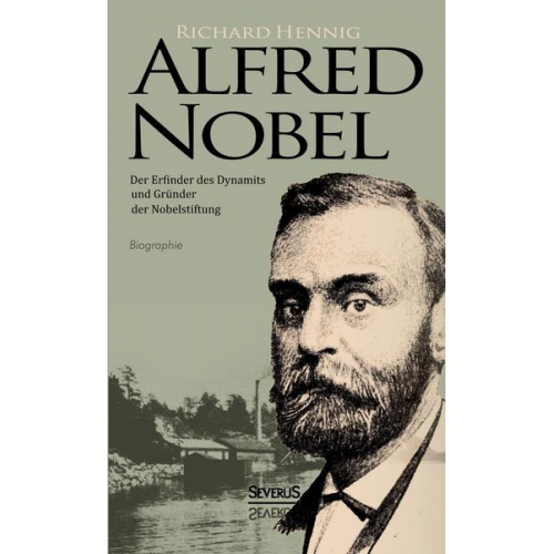 Richard Hennig - Alfred Nobel. Der Erfinder des Dynamits und Gründer der Nobelstiftung. Biografie