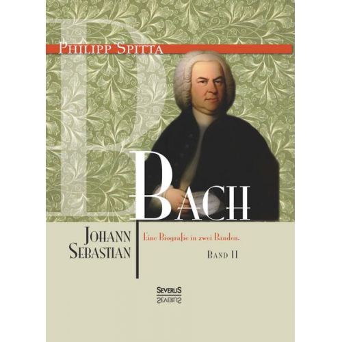 Philipp Spitta - Johann Sebastian Bach Eine Biografie in zwei Bänden. Band 2