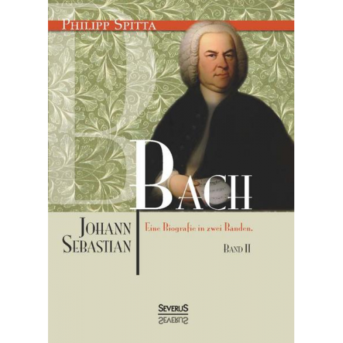 Philipp Spitta - Johann Sebastian Bach. Eine Biografie in zwei Bänden. Band 2