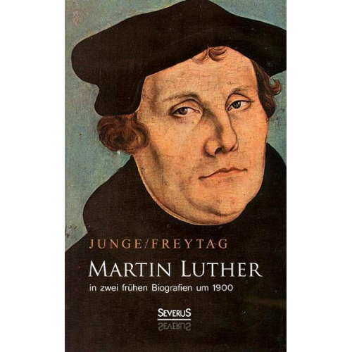 Gustav Freytag & Friedrich Junge - Martin Luther in zwei frühen Biografien um 1900