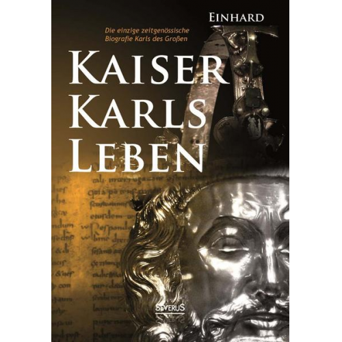 Chronist Einhard - Kaiser Karls Leben. Die einzige zeitgenössische Biografie Karls des Großen