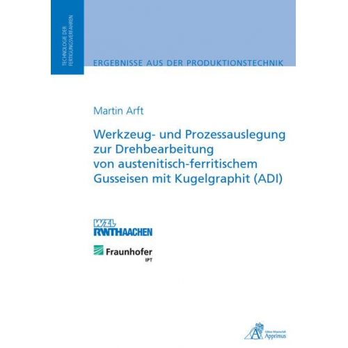 Martin Bernhard Arft - Werkzeug- und Prozessauslegung zur Drehbearbeitung von austenitisch-ferritischem Gusseisen mit Kugelgraphit (ADI)