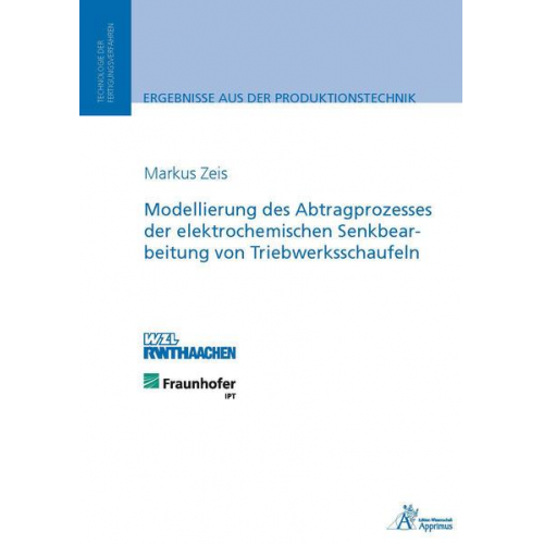 Markus Zeis - Modellierung des Abtragprozesses der elektrochemischen Senkbearbeitung von Triebwerksschaufeln