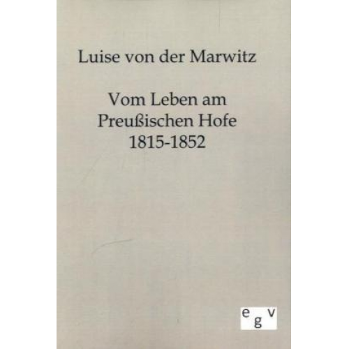 Luise der Marwitz - Vom Leben am Preußischen Hofe 1815-1852