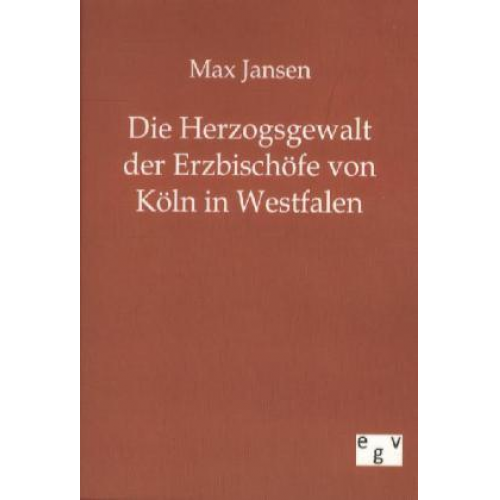 Max Jansen - Die Herzogsgewalt der Erzbischöfe von Köln in Westfalen