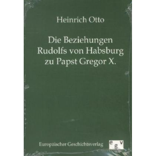 Heinrich Otto - Die Beziehungen Rudolfs von Habsburg zu Papst Gregor X.