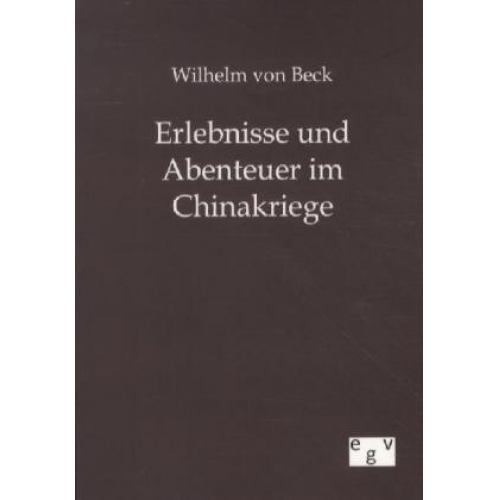 Wilhelm Beck - Erlebnisse und Abenteuer im Chinakriege