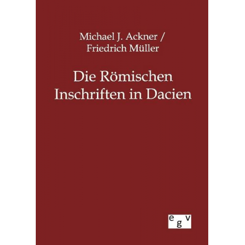 Michael J. Ackner & Friedrich Müller - Die Römischen Inschriften in Dacien