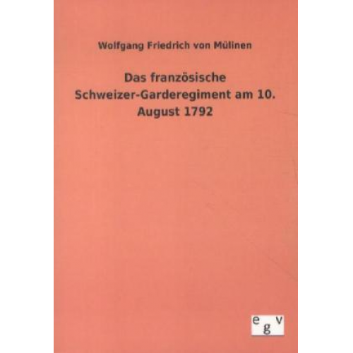 Wolfgang Friedrich Mülinen - Das französische Schweizer-Garderegiment am 10. August 1792