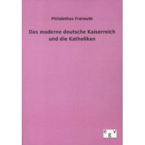 Philalethes Freimuth - Das moderne deutsche Kaiserreich und die Katholiken