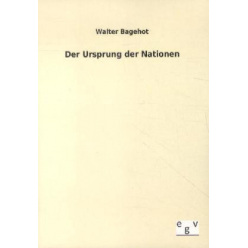 Walter Bagehot - Der Ursprung der Nationen