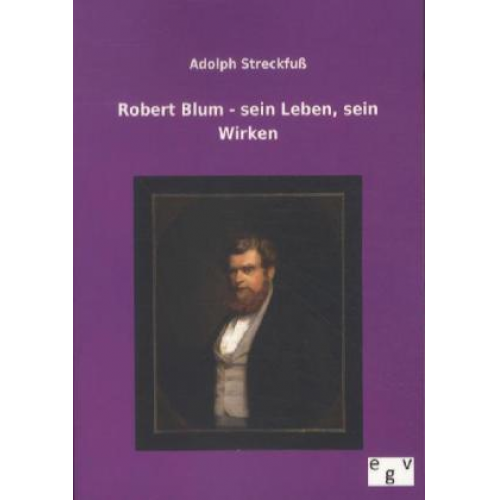 Adolph Streckfuss - Robert Blum - sein Leben, sein Wirken