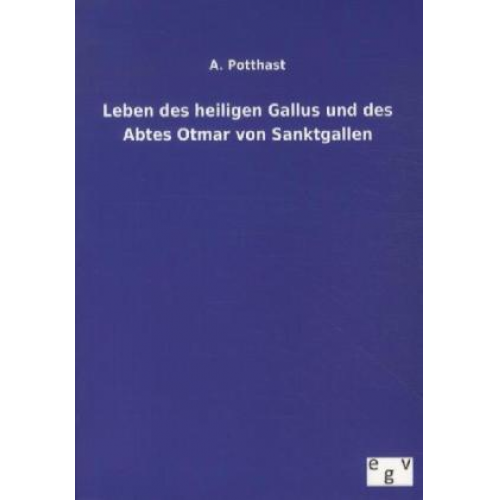 A. Potthast - Leben des heiligen Gallus und des Abtes Otmar von Sanktgallen