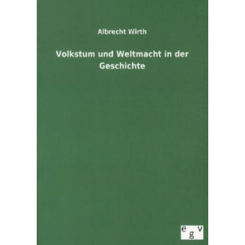 Albrecht Wirth - Volkstum und Weltmacht in der Geschichte