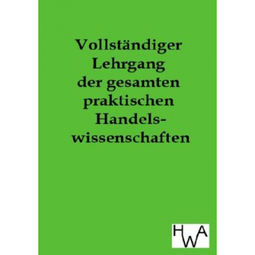 Vollständiger Lehrgang der gesamten praktischen Handelswissenschaften