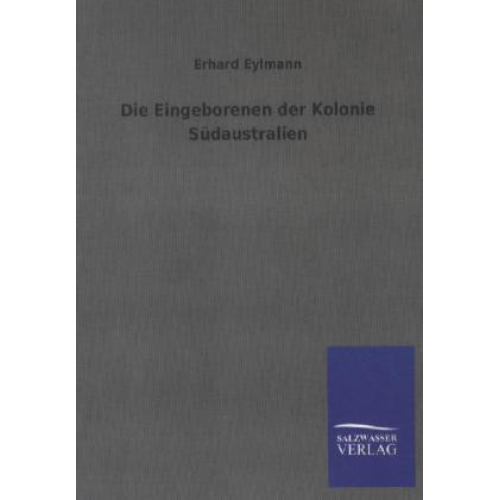 Erhard Eylmann - Die Eingeborenen der Kolonie Südaustralien