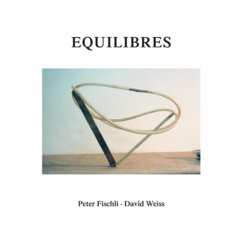 Peter Fischli & David Weiss - Peter Fischli und David Weiss. Equilibres. Deutsche Ausgabe